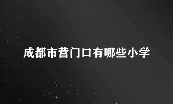 成都市营门口有哪些小学