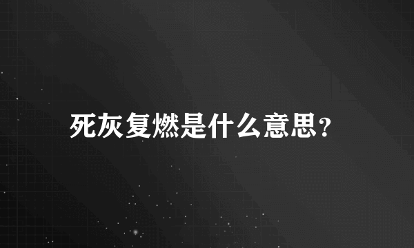死灰复燃是什么意思？