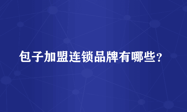 包子加盟连锁品牌有哪些？