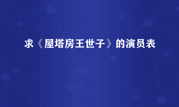 求《屋塔房王世子》的演员表