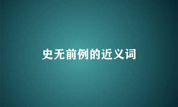 史无前例的近义词