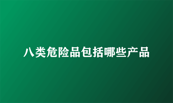 八类危险品包括哪些产品