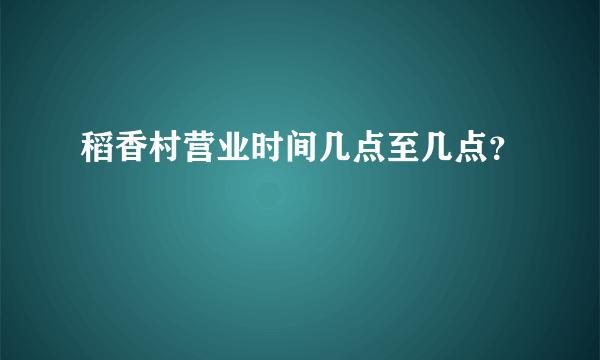 稻香村营业时间几点至几点？