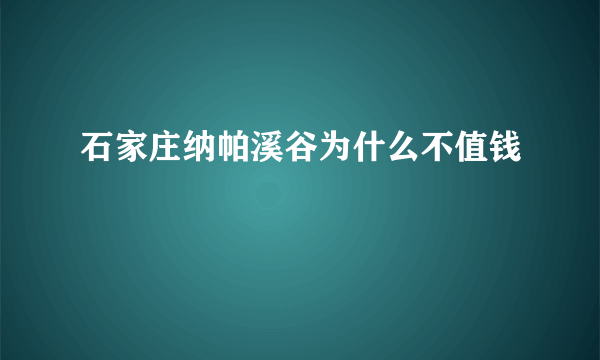 石家庄纳帕溪谷为什么不值钱
