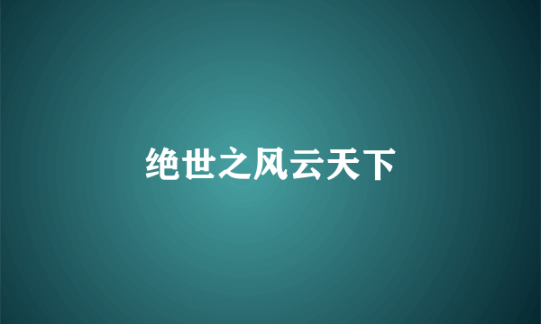 绝世之风云天下