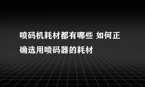 喷码机耗材都有哪些 如何正确选用喷码器的耗材