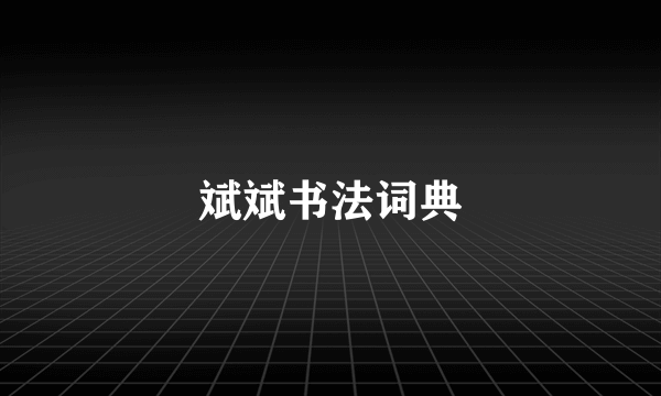 斌斌书法词典