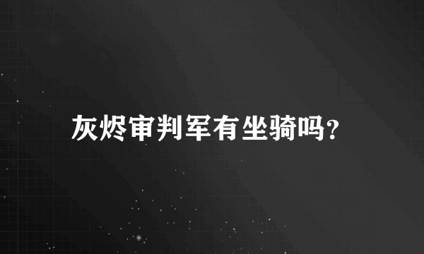 灰烬审判军有坐骑吗？