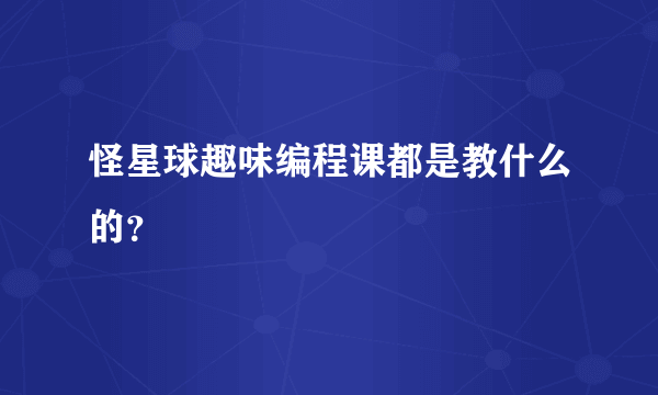 怪星球趣味编程课都是教什么的？