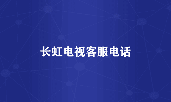 长虹电视客服电话