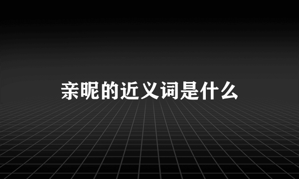 亲昵的近义词是什么