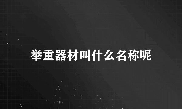举重器材叫什么名称呢