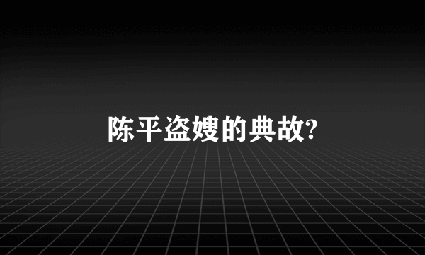 陈平盗嫂的典故?