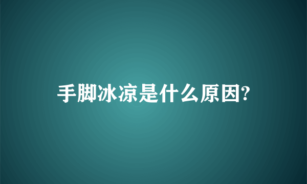手脚冰凉是什么原因?