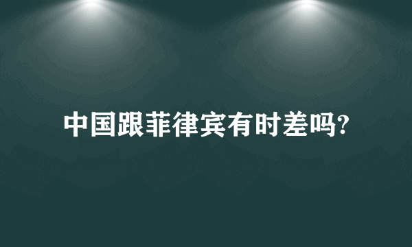 中国跟菲律宾有时差吗?