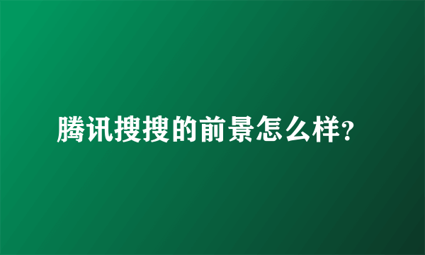 腾讯搜搜的前景怎么样？