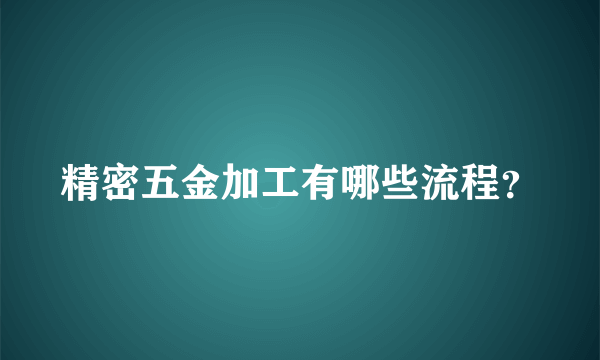 精密五金加工有哪些流程？