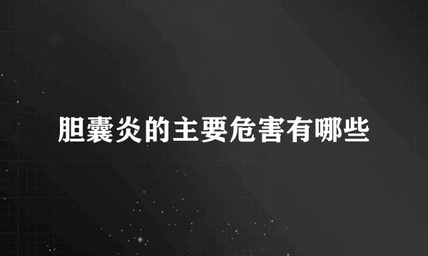 胆囊炎的主要危害有哪些