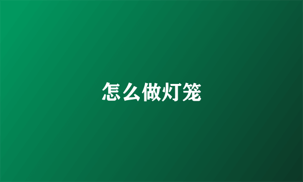怎么做灯笼
