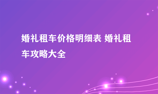 婚礼租车价格明细表 婚礼租车攻略大全