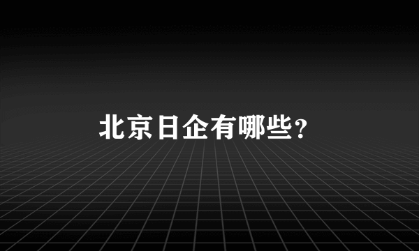 北京日企有哪些？