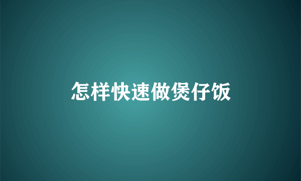 怎样快速做煲仔饭