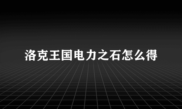 洛克王国电力之石怎么得
