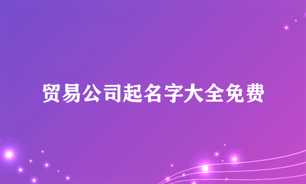 贸易公司起名字大全免费