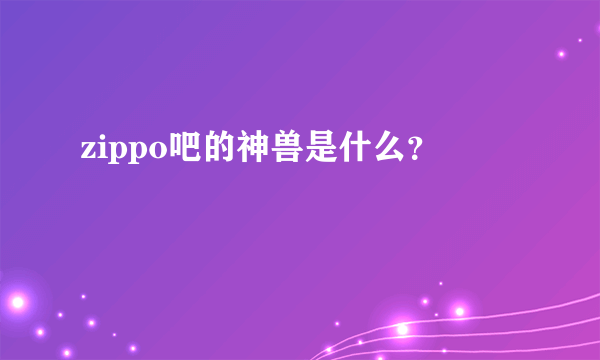 zippo吧的神兽是什么？