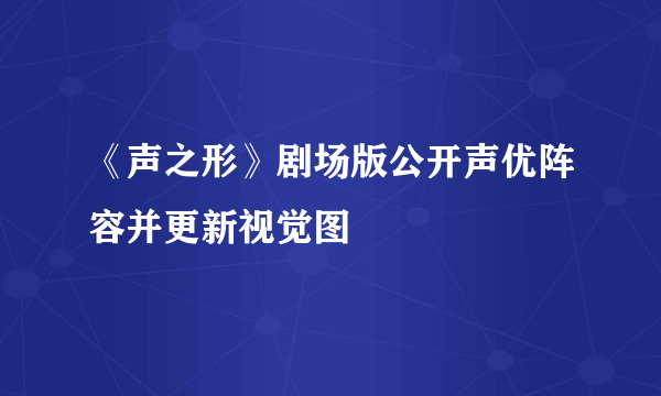 《声之形》剧场版公开声优阵容并更新视觉图