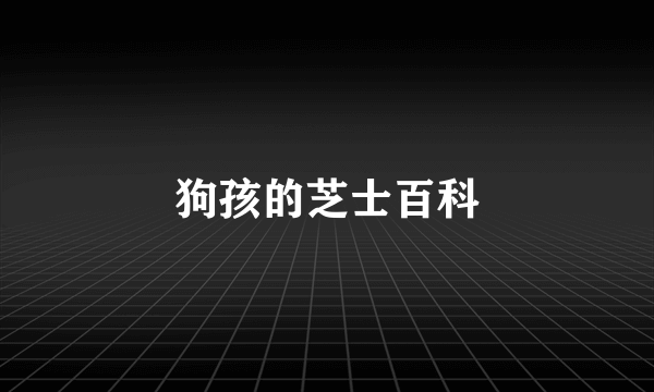 狗孩的芝士百科