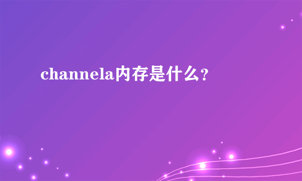 channela内存是什么？