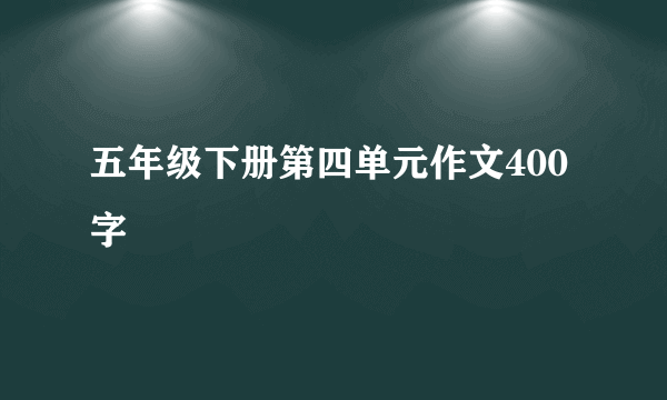 五年级下册第四单元作文400字