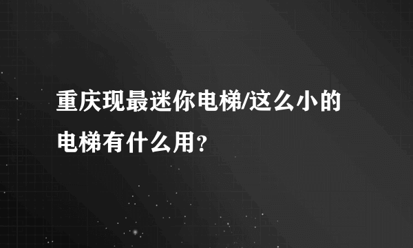 重庆现最迷你电梯/这么小的电梯有什么用？