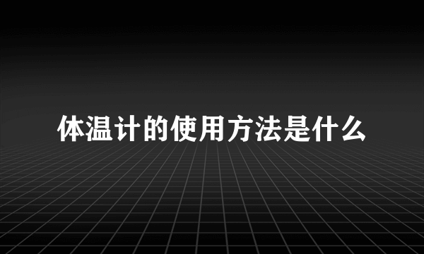 体温计的使用方法是什么