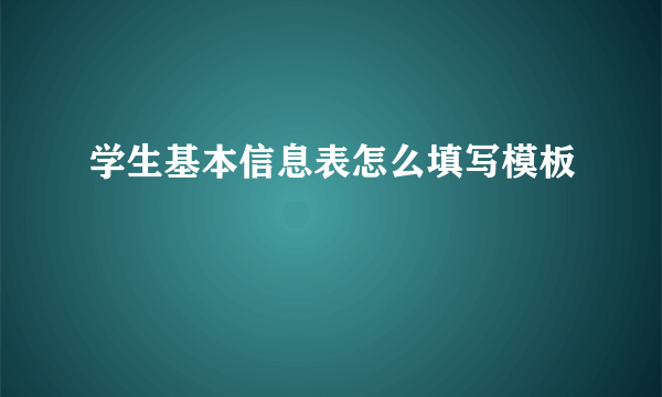 学生基本信息表怎么填写模板