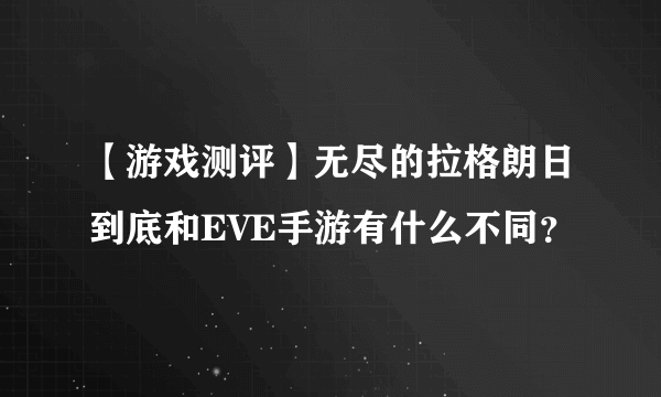 【游戏测评】无尽的拉格朗日到底和EVE手游有什么不同？