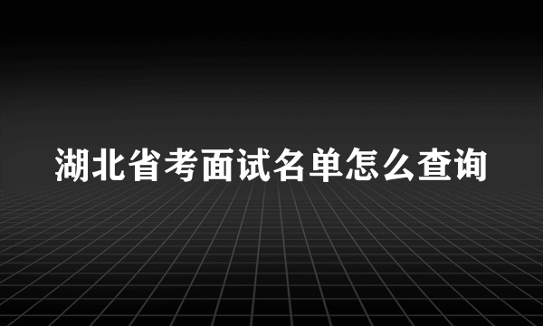 湖北省考面试名单怎么查询