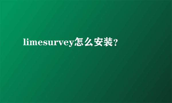 limesurvey怎么安装？