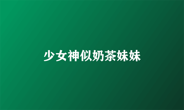 少女神似奶茶妹妹
