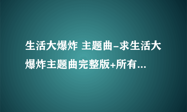 生活大爆炸 主题曲-求生活大爆炸主题曲完整版+所有音乐（mp3）