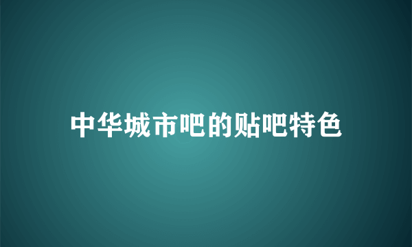 中华城市吧的贴吧特色