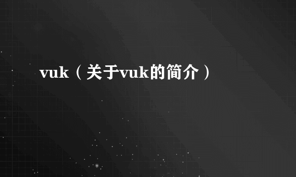 vuk（关于vuk的简介）