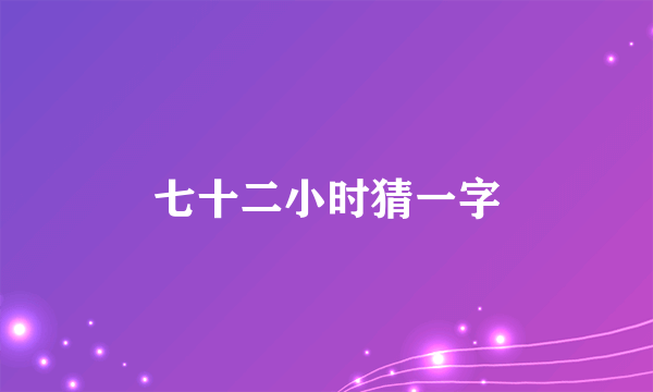 七十二小时猜一字