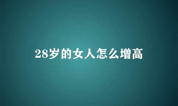 28岁的女人怎么增高