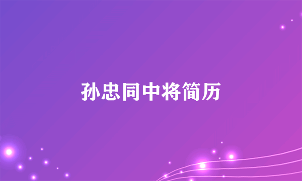 孙忠同中将简历