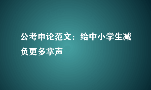 公考申论范文：给中小学生减负更多掌声