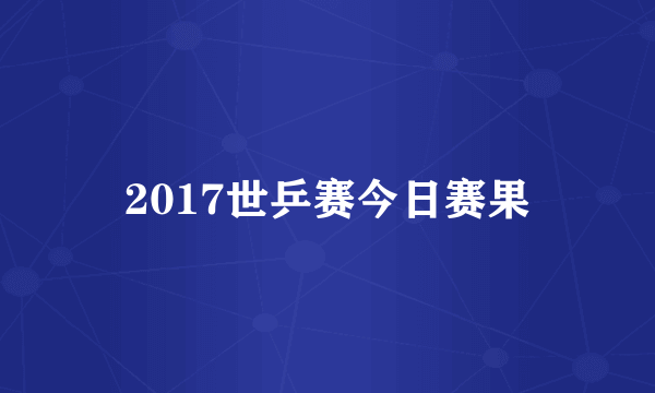 2017世乒赛今日赛果