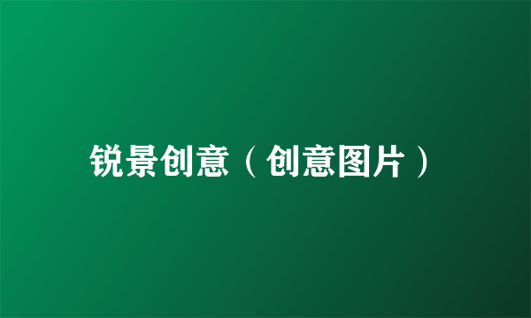 锐景创意（创意图片）