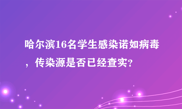 哈尔滨16名学生感染诺如病毒，传染源是否已经查实？